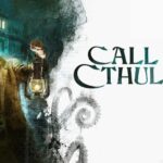 Game Call of Cthulhu – Hành trình khám phá bí ẩn Lovecraft